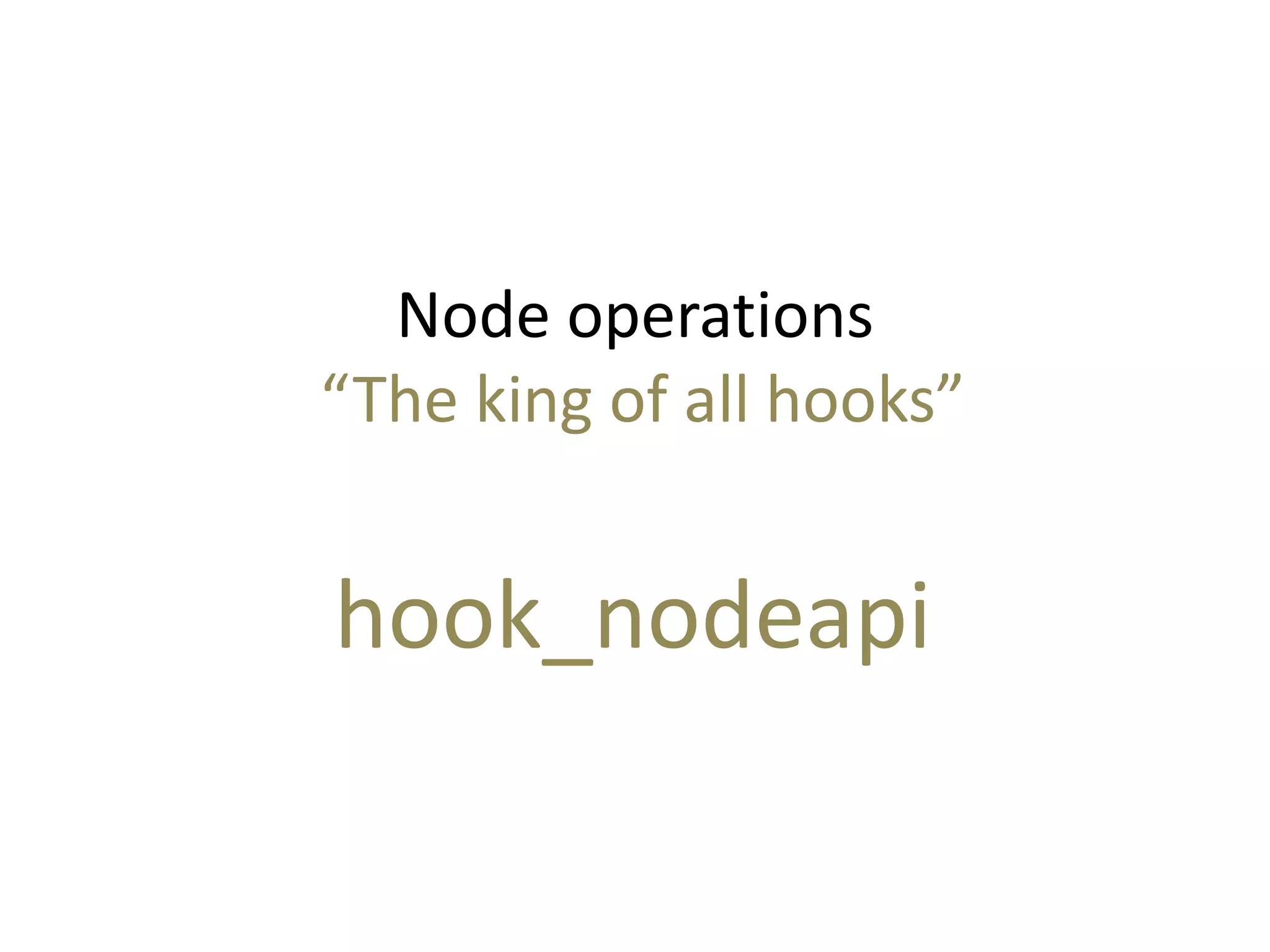 Node operations
“The king of all hooks”
hook_nodeapi
 