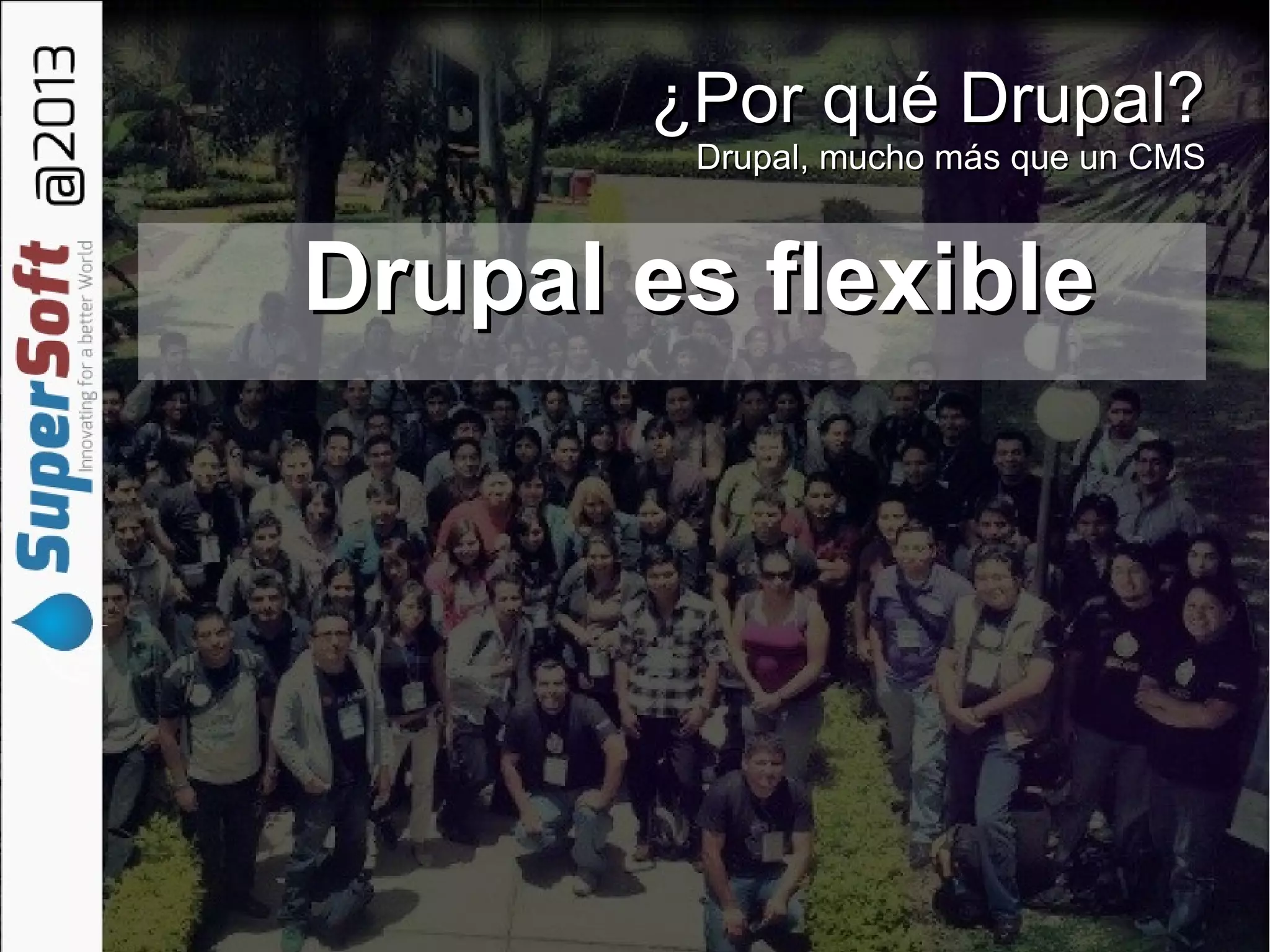 ¿Por qué Drupal?¿Por qué Drupal?
Drupal, mucho más que un CMSDrupal, mucho más que un CMS
Drupal es flexibleDrupal es flexible
 