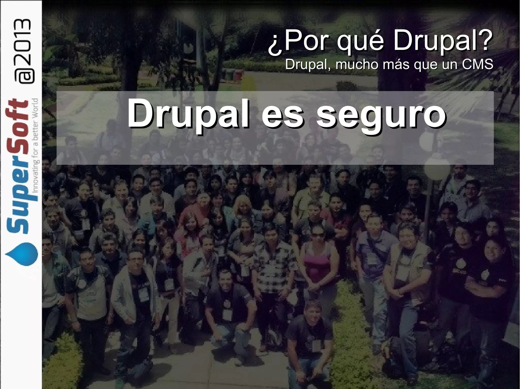 ¿Por qué Drupal?¿Por qué Drupal?
Drupal, mucho más que un CMSDrupal, mucho más que un CMS
Drupal es seguroDrupal es seguro
 