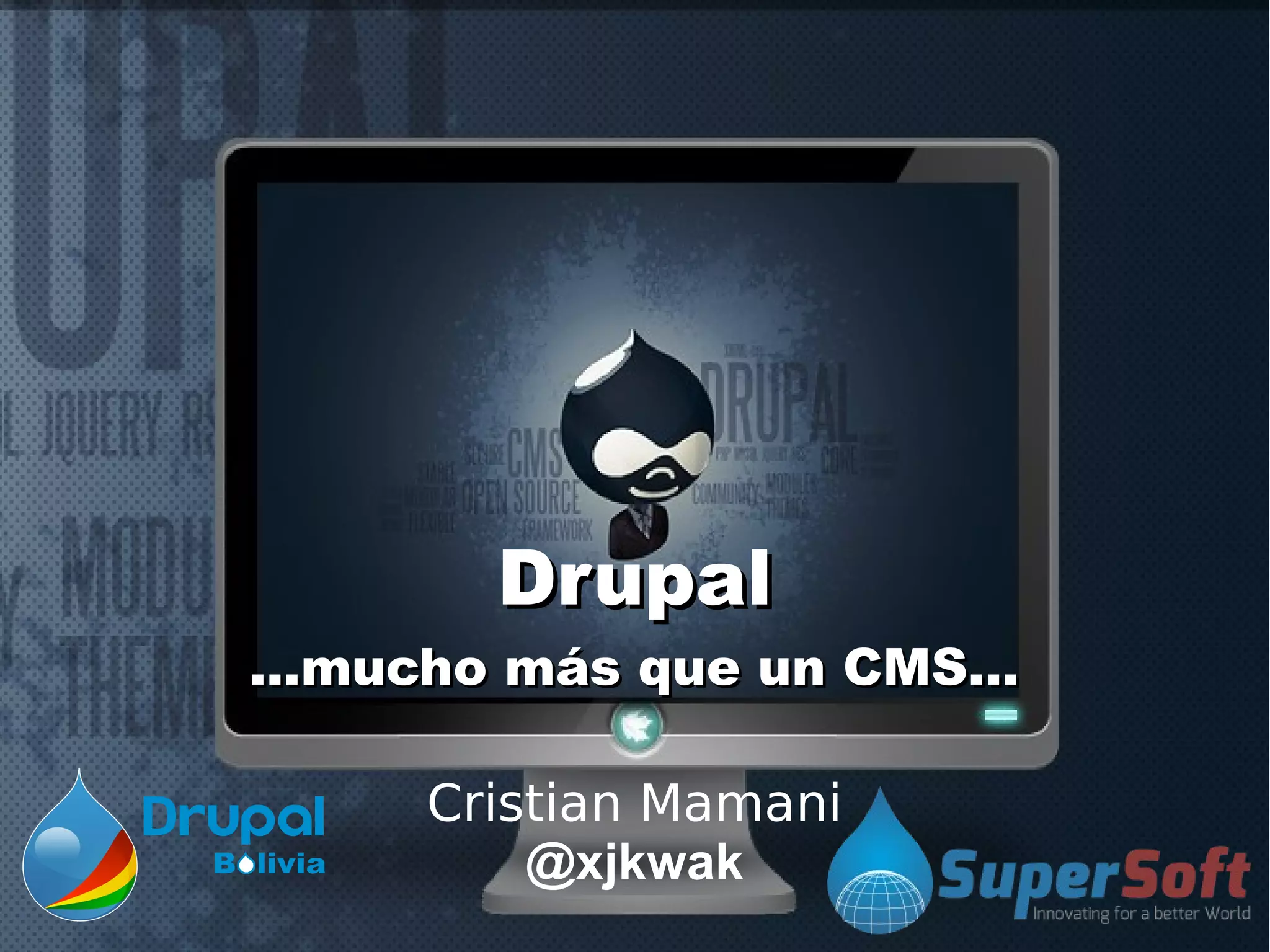 DrupalDrupal
...mucho más que un CMS......mucho más que un CMS...
Cristian Mamani
@xjkwak
 