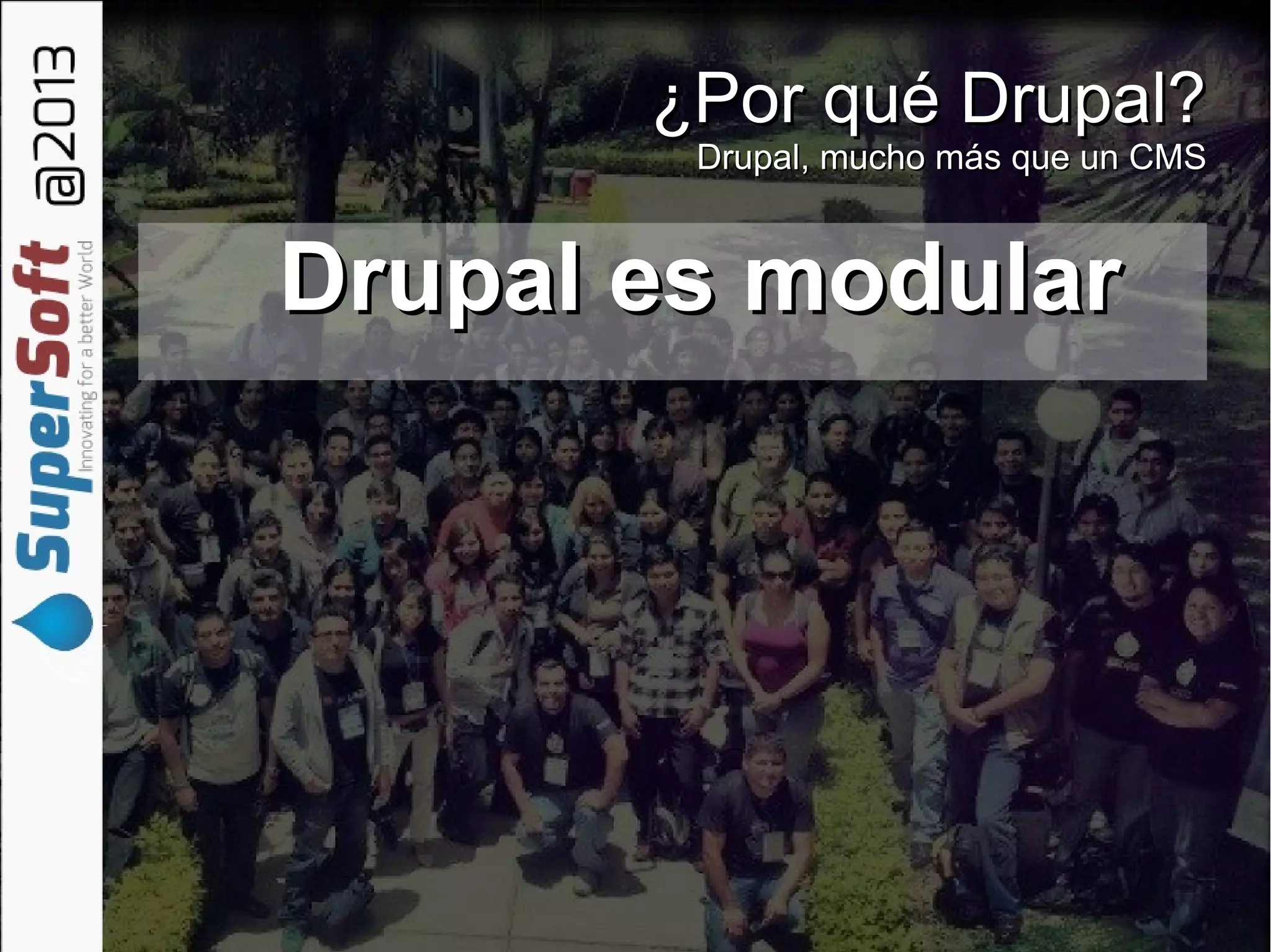 ¿Por qué Drupal?¿Por qué Drupal?
Drupal, mucho más que un CMSDrupal, mucho más que un CMS
Drupal es modularDrupal es modular
 