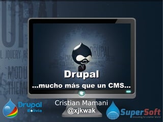 DrupalDrupal
...mucho más que un CMS......mucho más que un CMS...
Cristian Mamani
@xjkwak
 