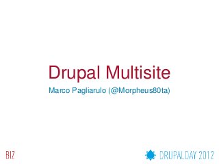 Drupal Multisite
Marco Pagliarulo (@Morpheus80ta)
 