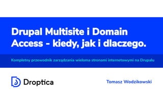 Kompletny przewodnik zarządzania wieloma stronami internetowymi na Drupalu
Tomasz Wodzikowski
 