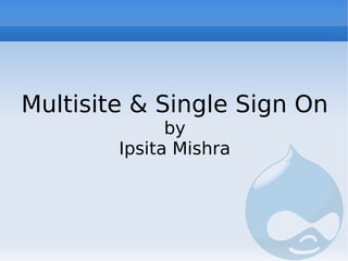 Multisite & Single Sign On
              by
        Ipsita Mishra
 