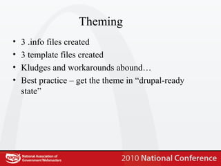 Theming 3 .info files created 3 template files created Kludges and workarounds abound… Best practice – get the theme in “drupal-ready state” 
