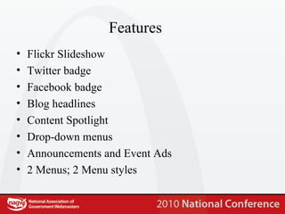 Features Flickr Slideshow Twitter badge Facebook badge Blog headlines Content Spotlight Drop-down menus Announcements and Event Ads 2 Menus; 2 Menu styles 