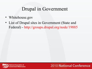 Drupal in Government Whitehouse.gov List of Drupal sites in Government (State and Federal) -  http://groups.drupal.org/node/19885 