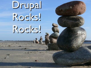 Drupal Rocks! Rocks! 