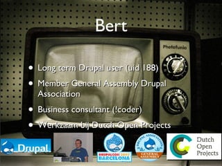 Bert Long term Drupal user (uid 188) Member General Assembly Drupal Association Business consultant (!coder) Werkzaam bij Dutch Open Projects 