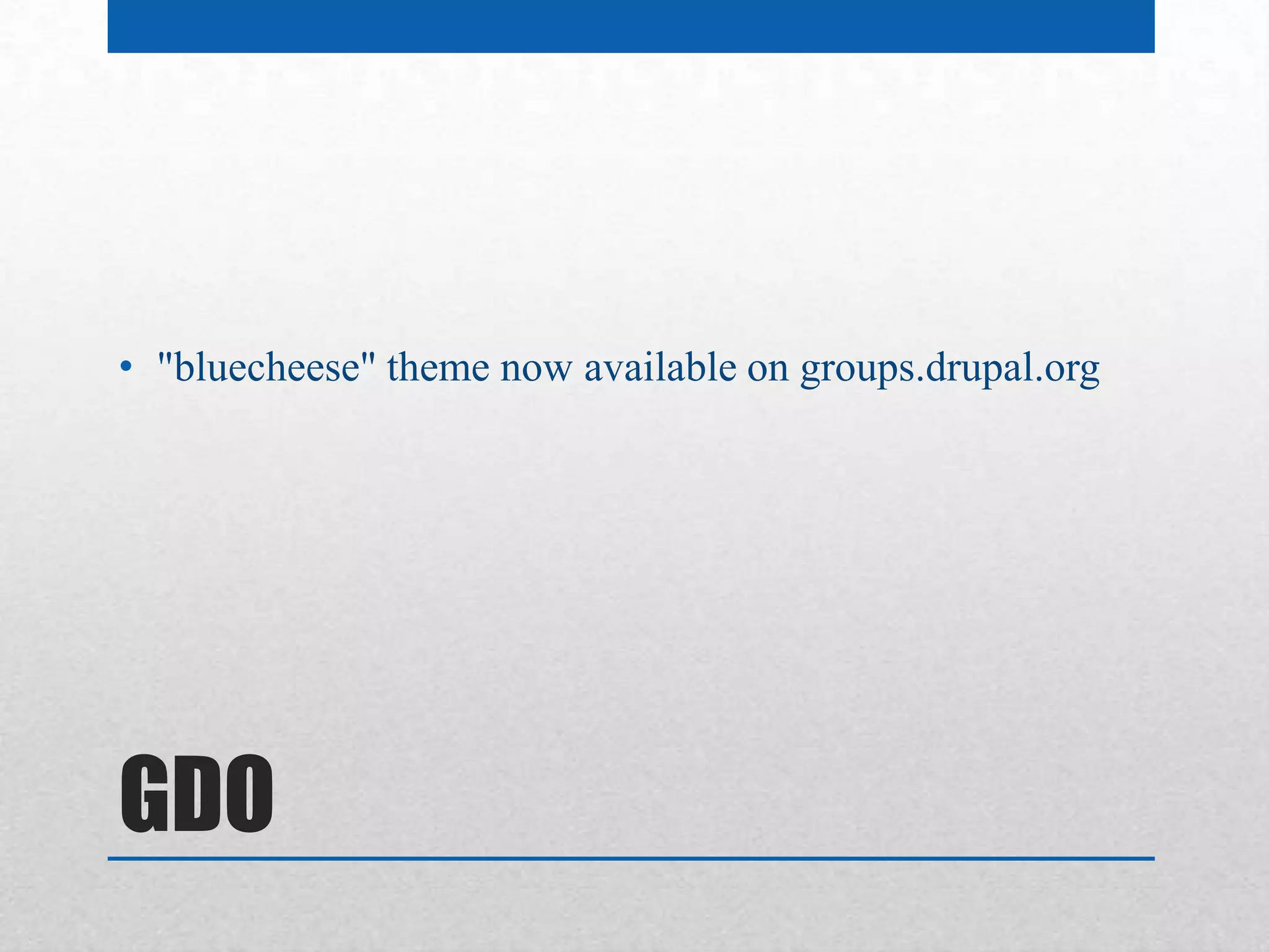 • "bluecheese" theme now available on groups.drupal.org




GDO
 