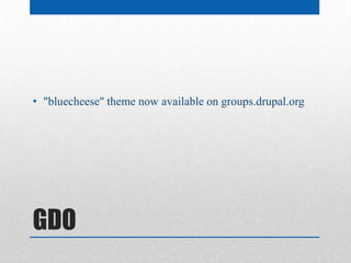 • "bluecheese" theme now available on groups.drupal.org




GDO
 