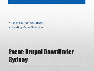 • Open Call for Volunteers
• Pending Venue Selection




Event: Drupal DownUnder
Sydney
 
