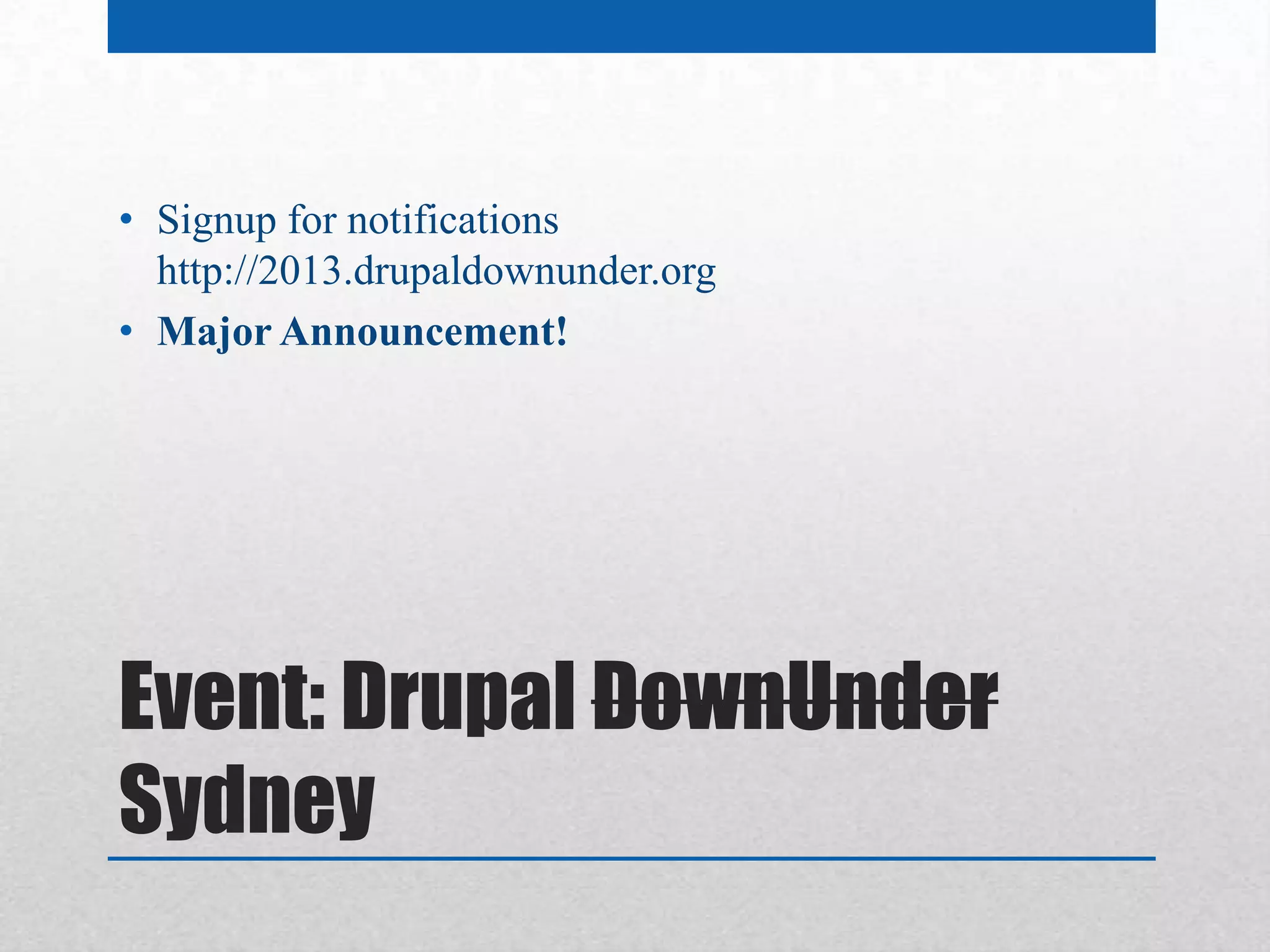 • Signup for notifications
  http://2013.drupaldownunder.org
• Major Announcement!




Event: Drupal DownUnder
Sydney
 
