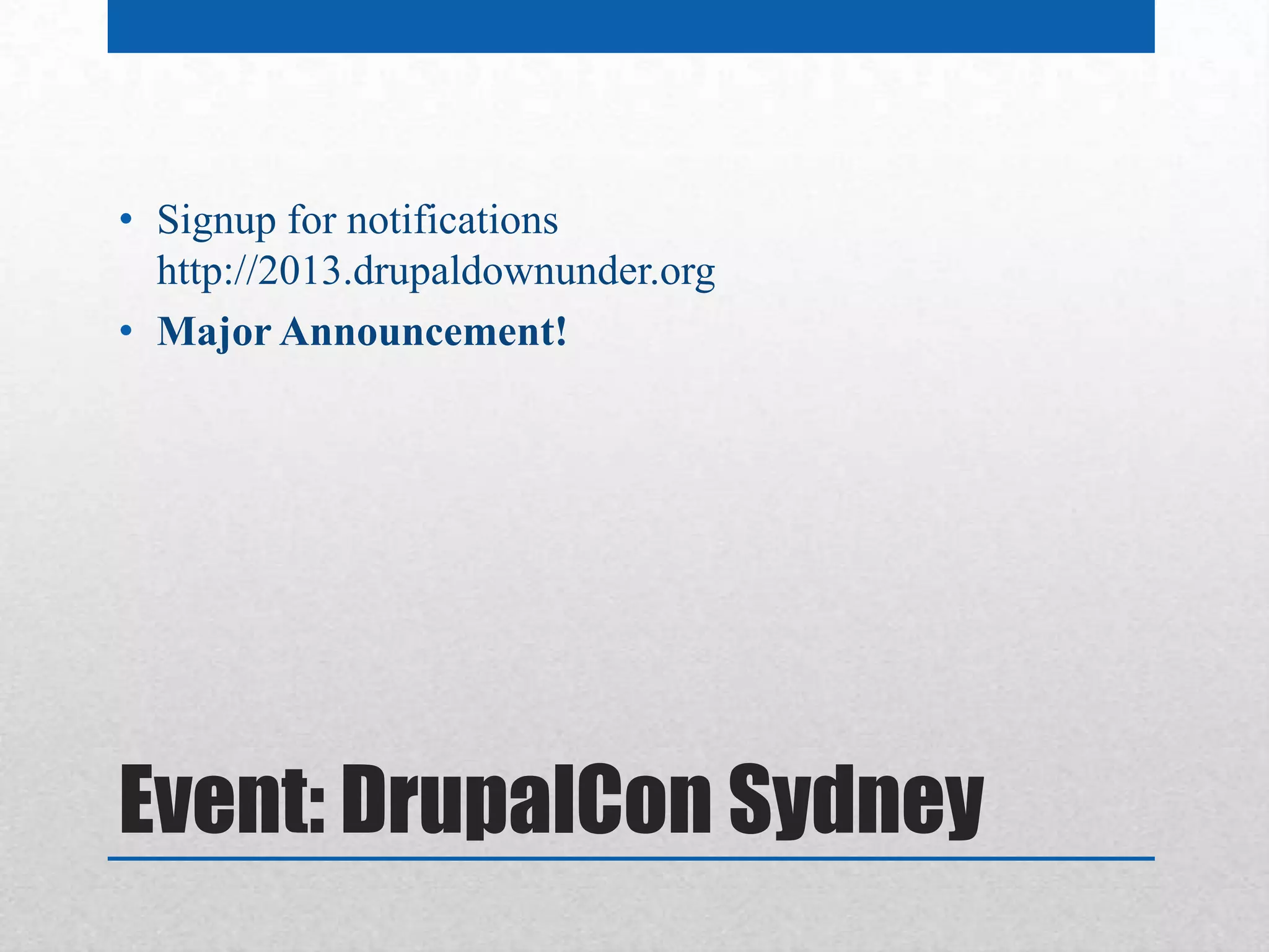 • Signup for notifications
  http://2013.drupaldownunder.org
• Major Announcement!




Event: DrupalCon Sydney
 
