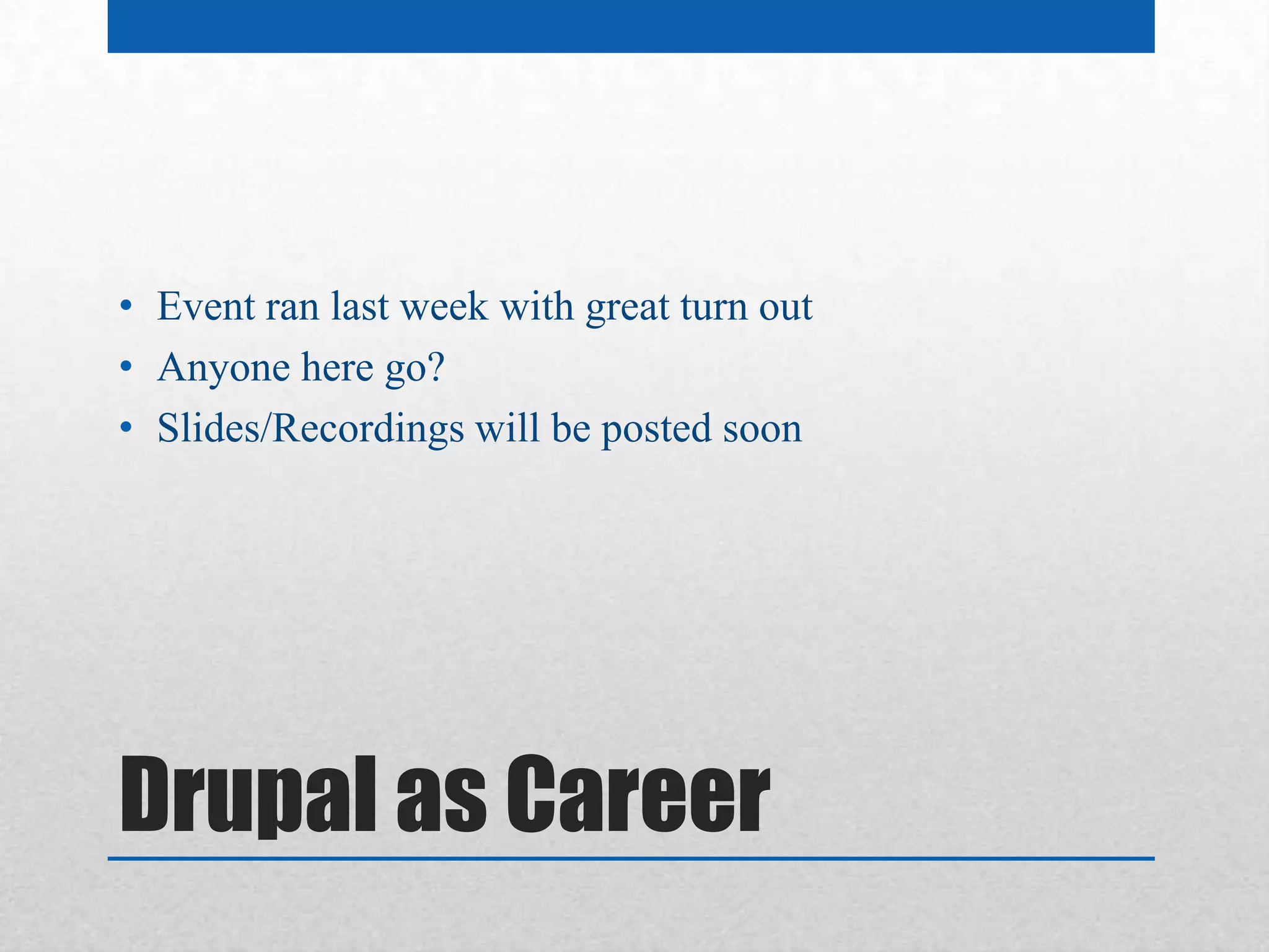 • Event ran last week with great turn out
• Anyone here go?
• Slides/Recordings will be posted soon




Drupal as Career
 