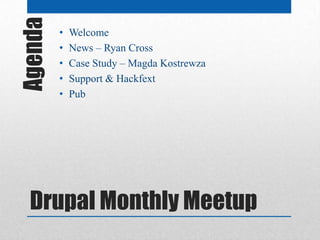 Agenda   •
         •
             Welcome
             News – Ryan Cross
         •   Case Study – Magda Kostrewza
         •   Support & Hackfext
         •   Pub




  Drupal Monthly Meetup
 