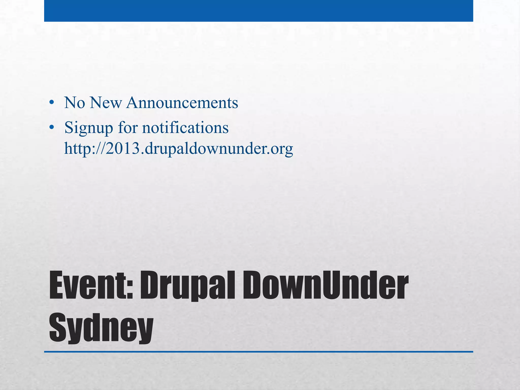 • No New Announcements
• Signup for notifications
  http://2013.drupaldownunder.org




Event: Drupal DownUnder
Sydney
 