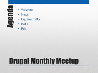 Agenda   •
         •
             Welcome
             News
         •   Lighting Talks
         •   BoFs
         •   Pub




  Drupal Monthly Meetup
 