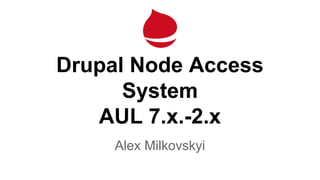 Drupal Node Access
System
AUL 7.x.-2.x
Alex Milkovskyi
 