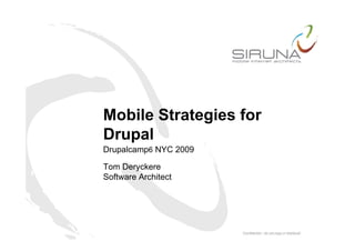 Mobile Strategies for
Drupal
Drupalcamp6 NYC 2009
   p     p

Tom Deryckere
Software Architect
 
