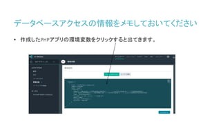 データベースアクセスの情報をメモしておいてください
• 作成したPHPアプリの環境変数をクリックすると出てきます。
 