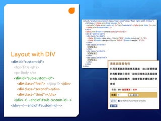 Layout with DIV
<div id=custom-id>
  <h2> Title </h2>
  <p> Body </p>
  <div id=sub-custom-id>
    <div class=first> <?php ?> </div>
    <div class=second></div>
    <div class=third></div>
  </div> <!-- end of #sub-custom-id -->
</div> <!-- end of #custom-id -->
 
