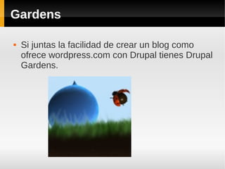 Gardens
 Si juntas la facilidad de crear un blog como
ofrece wordpress.com con Drupal tienes Drupal
Gardens.
 