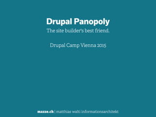 mazze.ch | matthias walti informationsarchitekt
Drupal Panopoly
The site builder's best friend.
!
Drupal Camp Vienna 2015
 