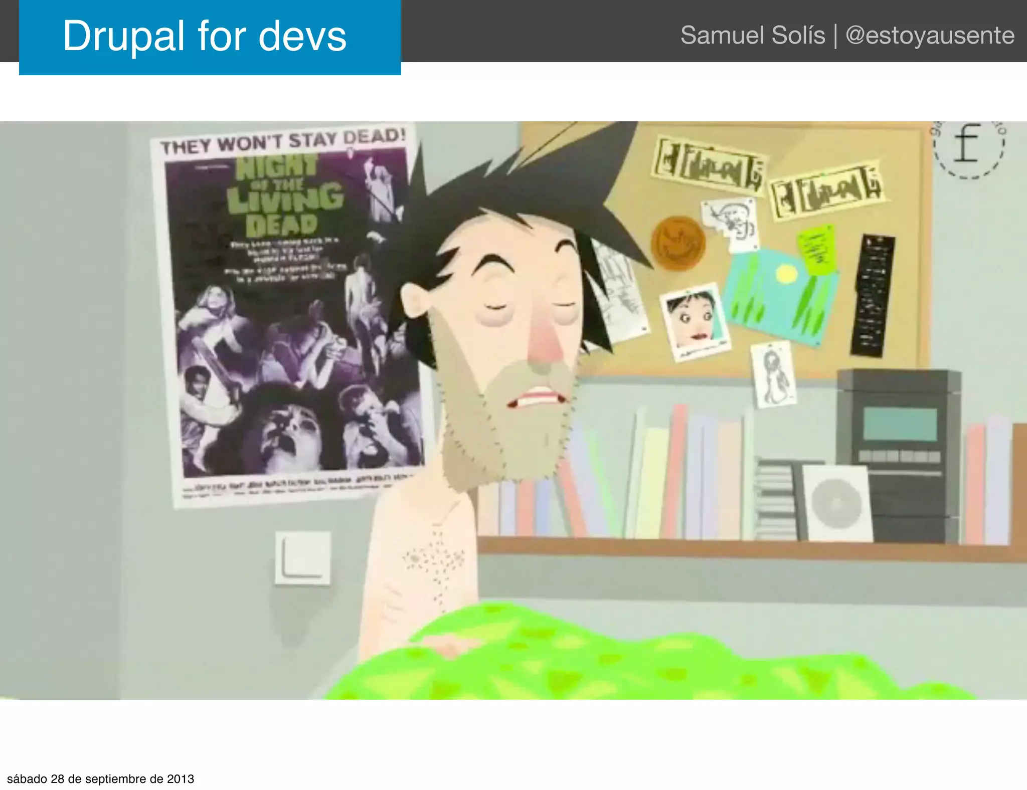 Drupal for devs Samuel Solís | @estoyausente
sábado 28 de septiembre de 2013
 