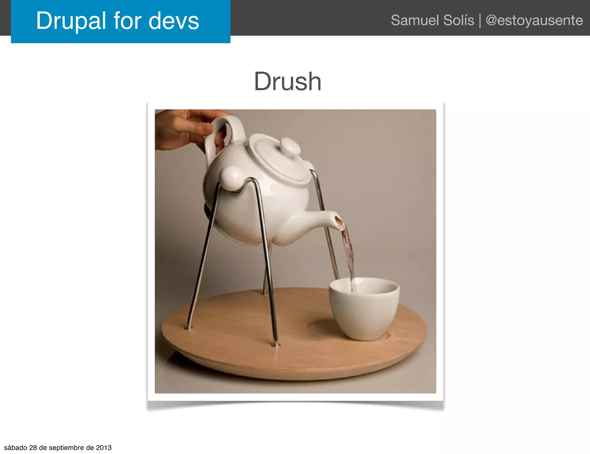 Drush
Drupal for devs Samuel Solís | @estoyausente
sábado 28 de septiembre de 2013
 