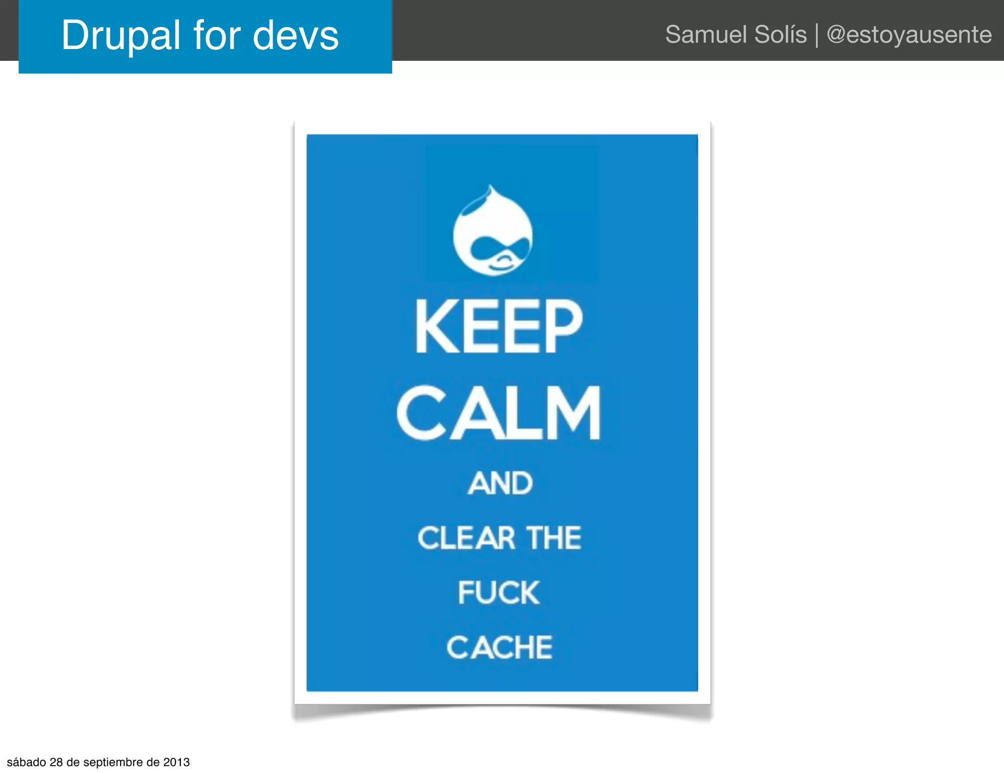 Drupal for devs Samuel Solís | @estoyausente
sábado 28 de septiembre de 2013
 