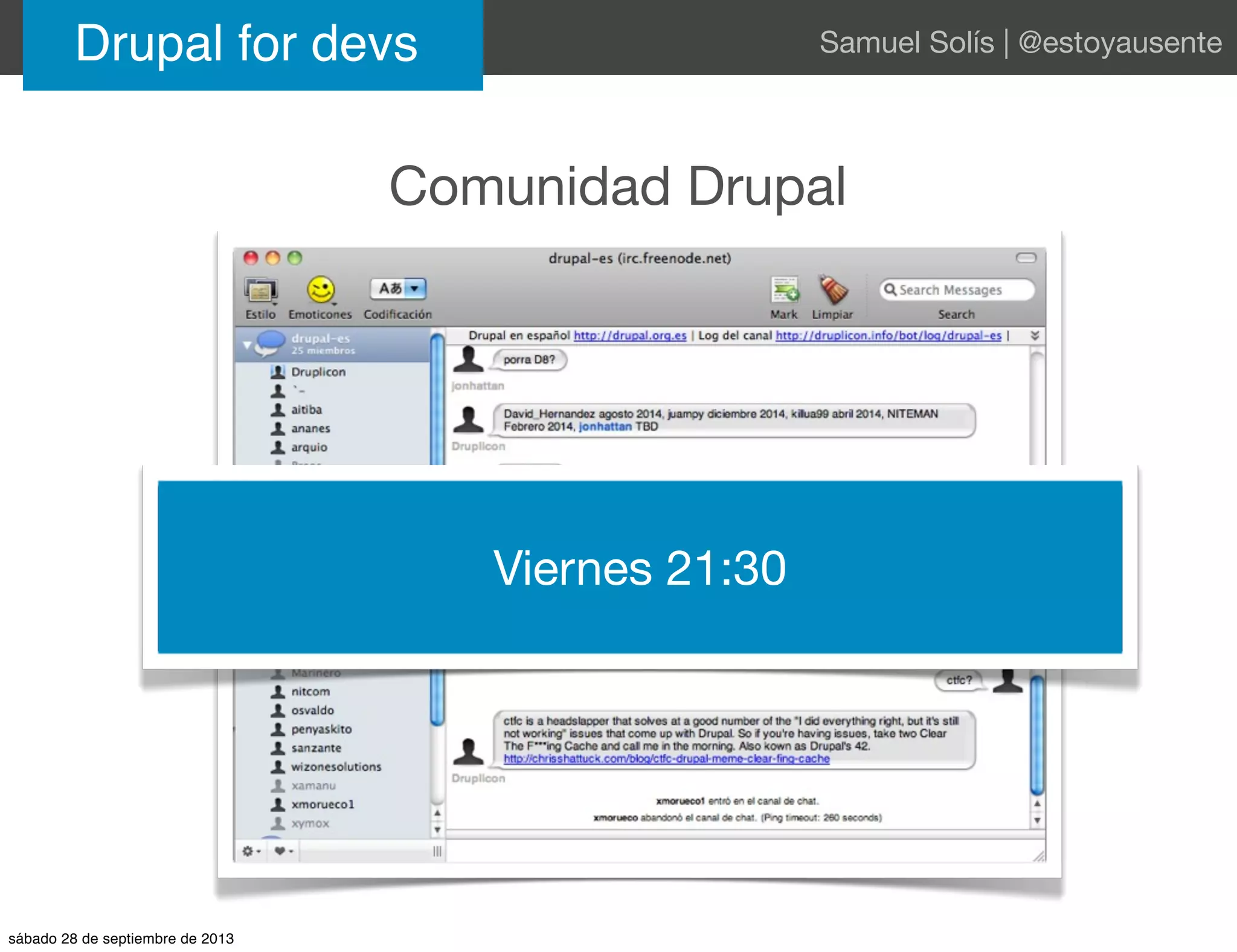 Comunidad Drupal
Drupal for devs Samuel Solís | @estoyausente
Viernes 21:30
sábado 28 de septiembre de 2013
 