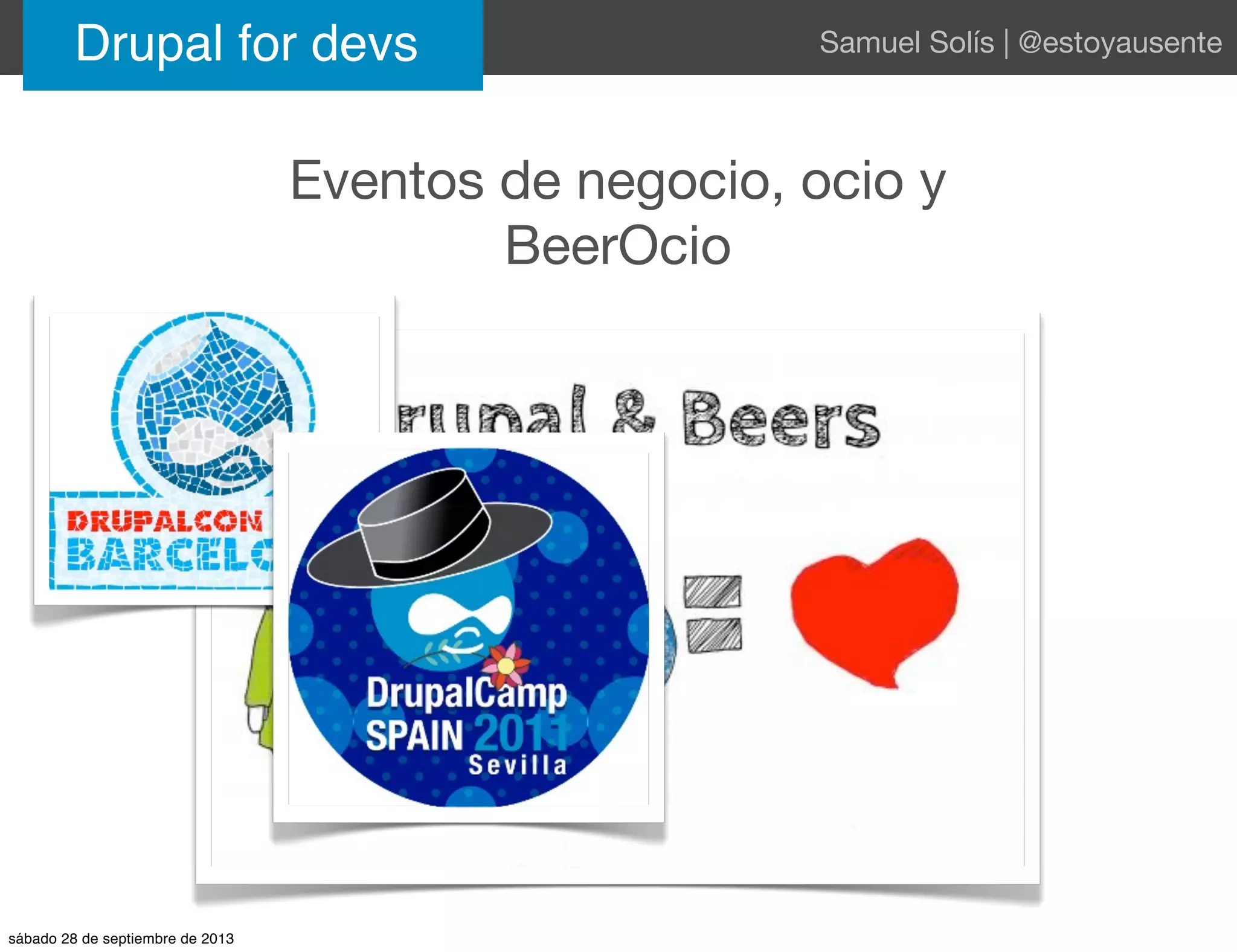 Eventos de negocio, ocio y
BeerOcio
Drupal for devs Samuel Solís | @estoyausente
sábado 28 de septiembre de 2013
 