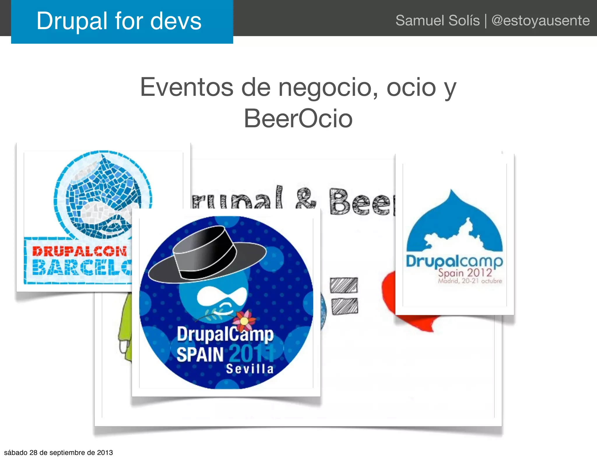 Eventos de negocio, ocio y
BeerOcio
Drupal for devs Samuel Solís | @estoyausente
sábado 28 de septiembre de 2013
 