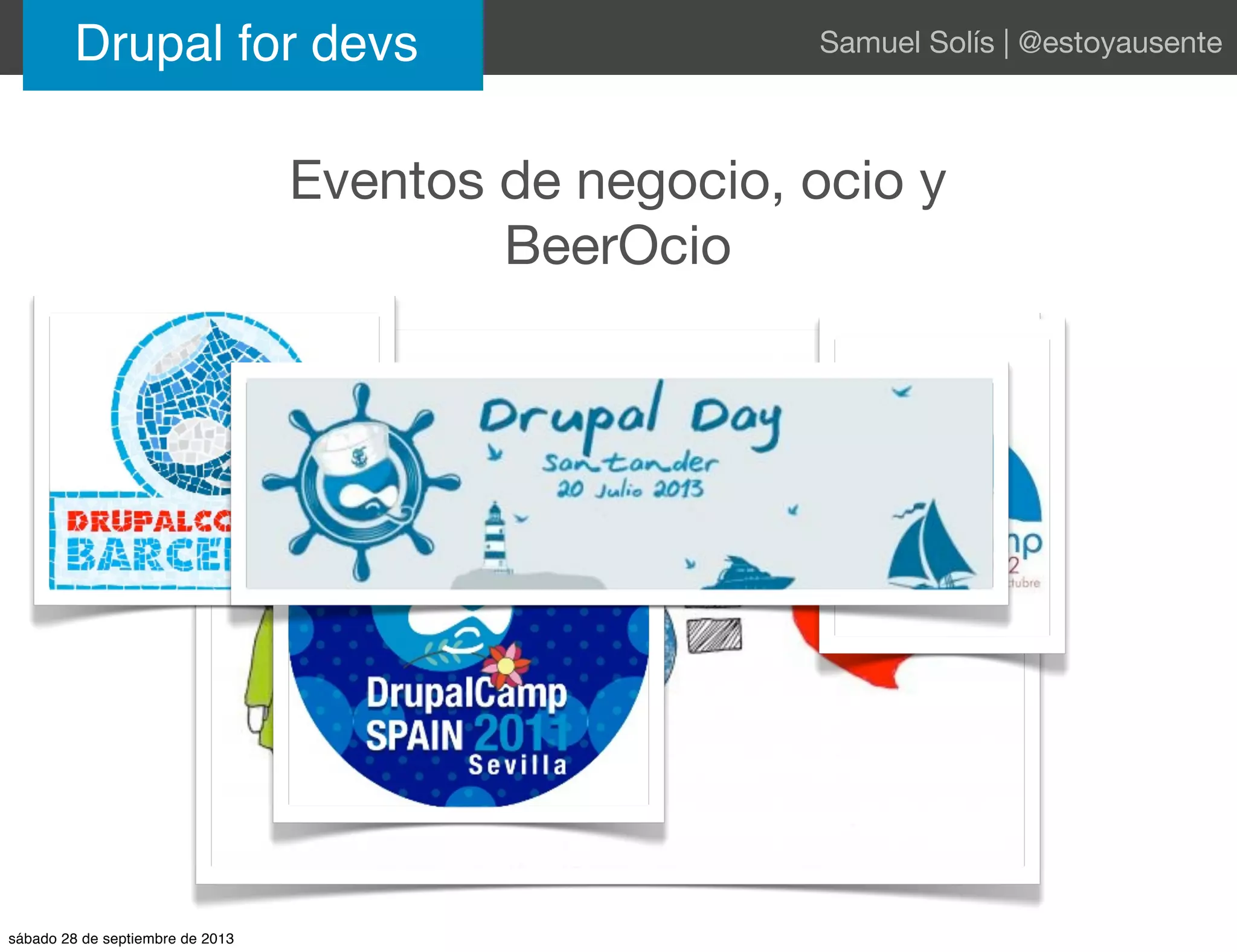 Eventos de negocio, ocio y
BeerOcio
Drupal for devs Samuel Solís | @estoyausente
sábado 28 de septiembre de 2013
 