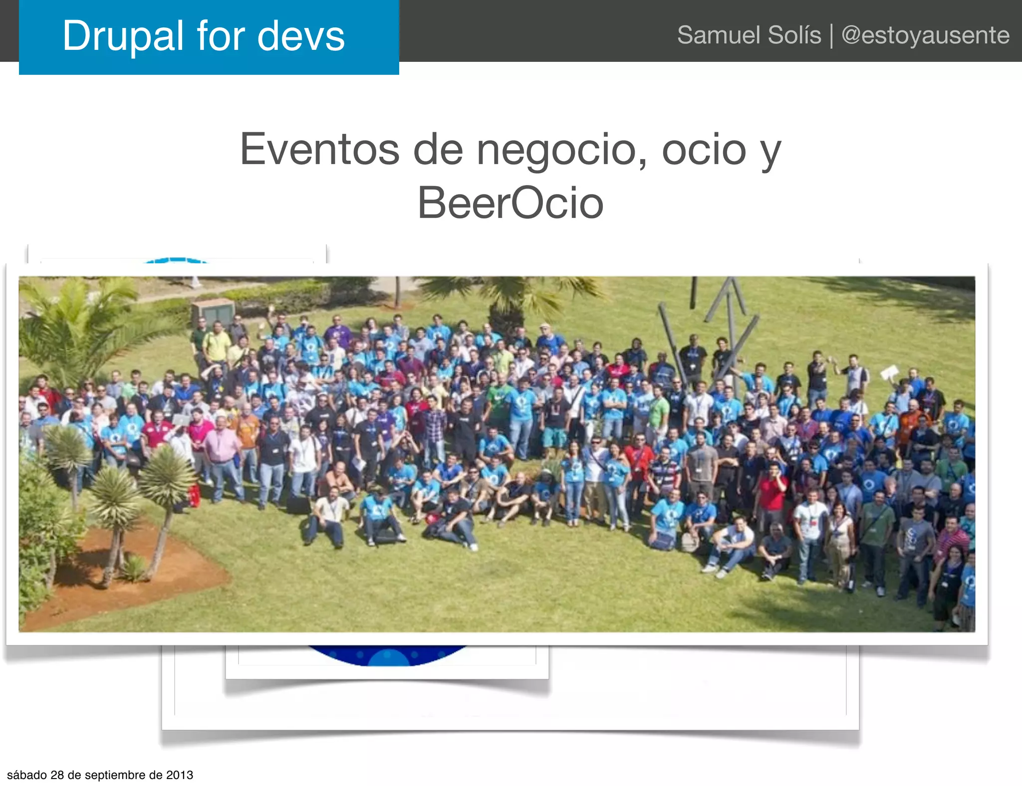 Eventos de negocio, ocio y
BeerOcio
Drupal for devs Samuel Solís | @estoyausente
sábado 28 de septiembre de 2013
 