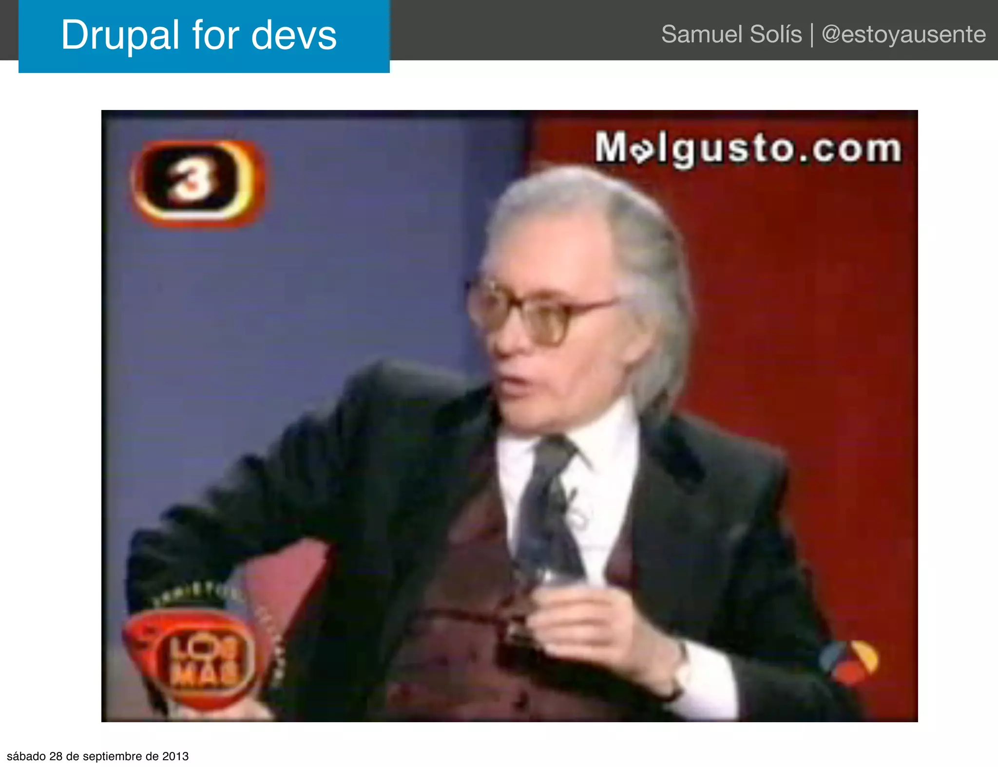 Drupal for devs Samuel Solís | @estoyausente
sábado 28 de septiembre de 2013
 