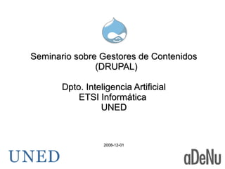 Seminario sobre Gestores de Contenidos
(DRUPAL)
Dpto. Inteligencia Artificial
ETSI Informática
UNED

2008-12-01

 