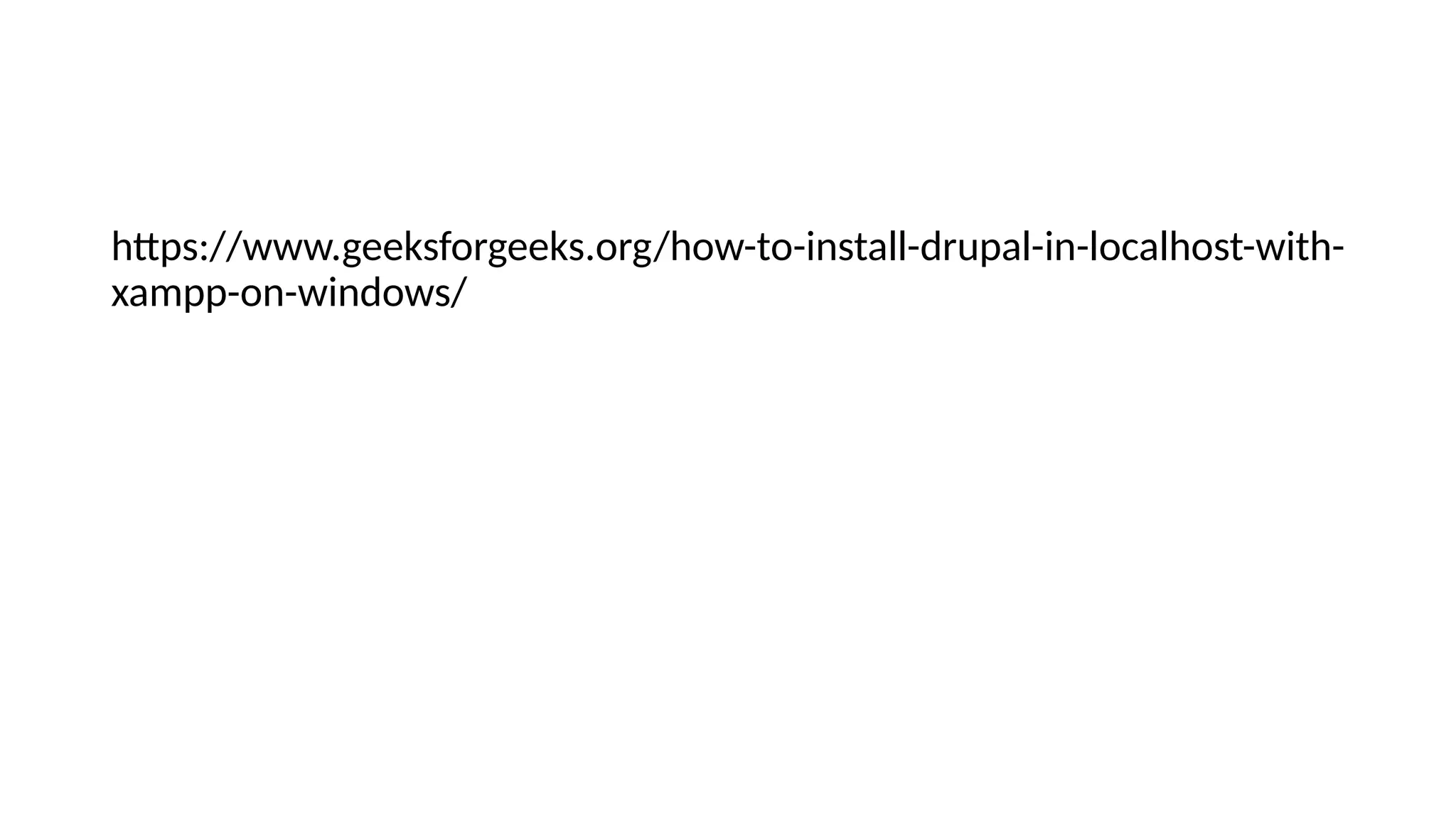 https://www.geeksforgeeks.org/how-to-install-drupal-in-localhost-with-
xampp-on-windows/
 