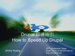 Drupal 超速指引
     How to Speed Up Drupal
                   2011 Drupalcamp Taipei
Jimmy Huang        email: Jimmy at netivism.com.tw
                   blog: jimmyhub.net
 