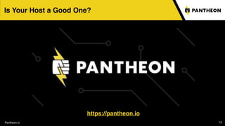 Pantheon.io
https://pantheon.io
13
Is Your Host a Good One?
 