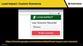 Pantheon.io 17
Load Impact: Custom Scenarios
https://chrome.google.com/webstore/detail/load-impact-user-scenario
 
