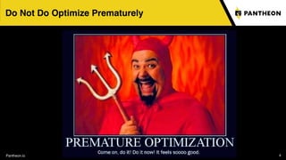Pantheon.io 4
Do Not Do Optimize Prematurely
 