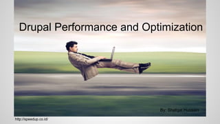 Drupal Performance and Optimization
By: Shafqat Hussain
http://speedup.co.id/
 