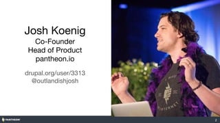 Josh Koenig
Co-Founder
Head of Product
pantheon.io
drupal.org/user/3313
@outlandishjosh
2
 
