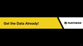 Get the Data Already!
27
 