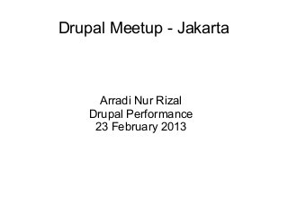 Drupal Meetup - Jakarta



      Arradi Nur Rizal
    Drupal Performance
     23 February 2013
 
