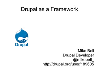 Drupal as a Framework




                            Mike Bell
                   Drupal Developer
                          @mikebell_
       http://drupal.org/user/189605
 