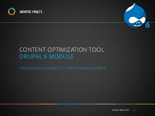 6
CONTENT OPTIMIZATION TOOL
DRUPAL 6 MODULE
AN ENGAGED AUDIENCE IS A PROFITABLE AUDIENCE

© Atomic Reach 2013

1

 